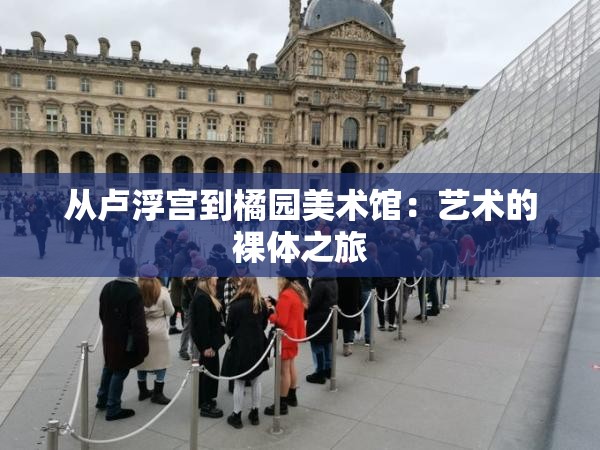 从卢浮宫到橘园美术馆：艺术的裸体之旅