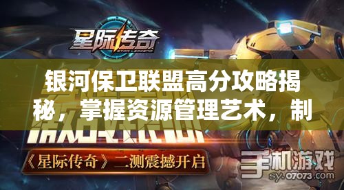 银河保卫联盟高分攻略揭秘，掌握资源管理艺术，制胜星际战场