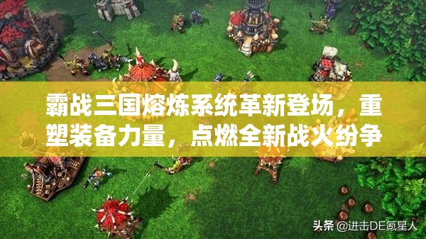 霸战三国熔炼系统革新登场，重塑装备力量，点燃全新战火纷争篇章