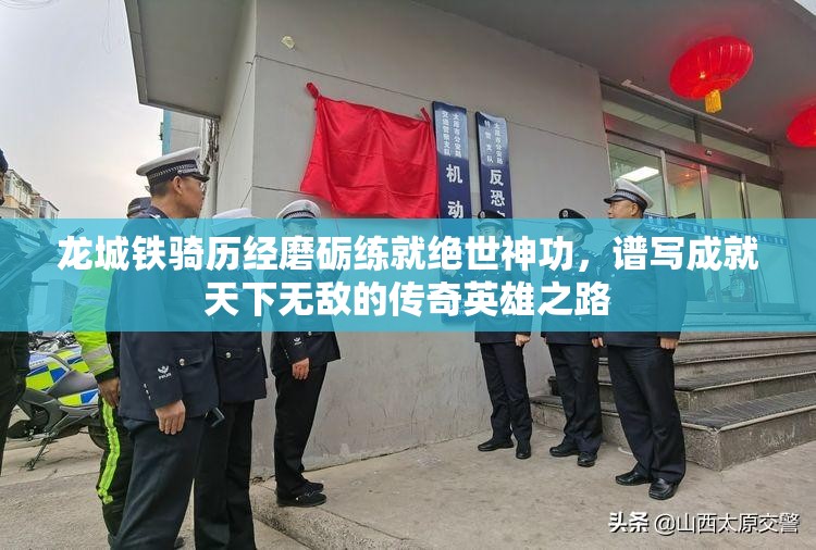 龙城铁骑历经磨砺练就绝世神功，谱写成就天下无敌的传奇英雄之路