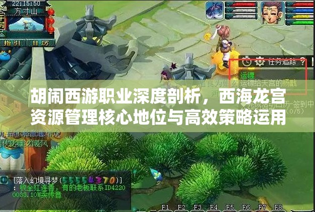 胡闹西游职业深度剖析，西海龙宫资源管理核心地位与高效策略运用