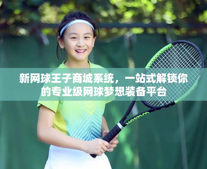 新网球王子商城系统，一站式解锁你的专业级网球梦想装备平台