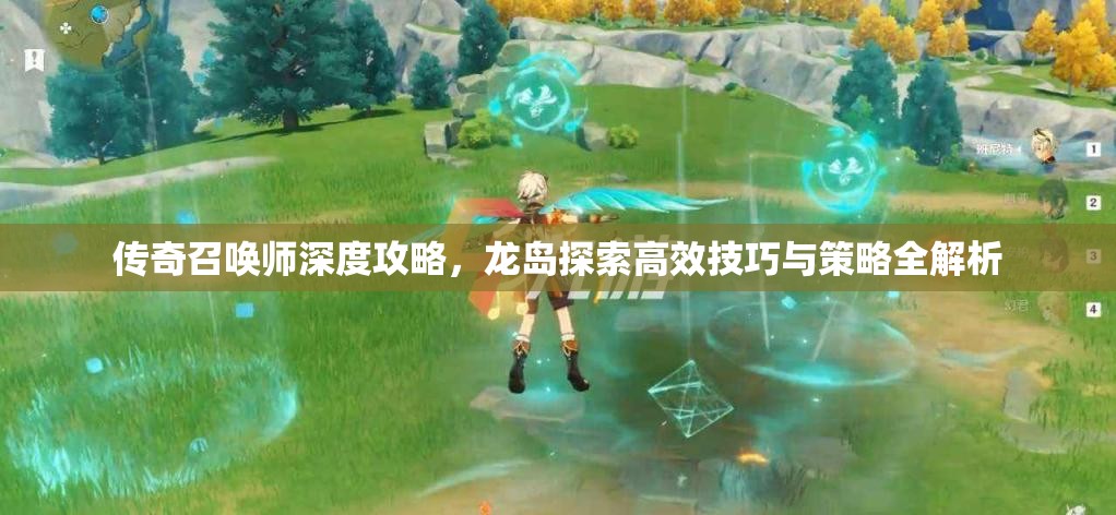 传奇召唤师深度攻略，龙岛探索高效技巧与策略全解析