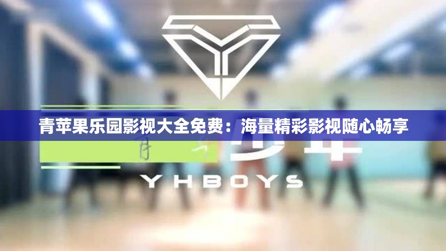 青苹果乐园影视大全免费：海量精彩影视随心畅享