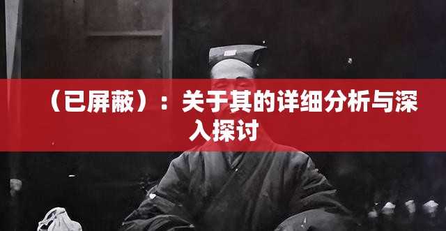 （已屏蔽）：关于其的详细分析与深入探讨