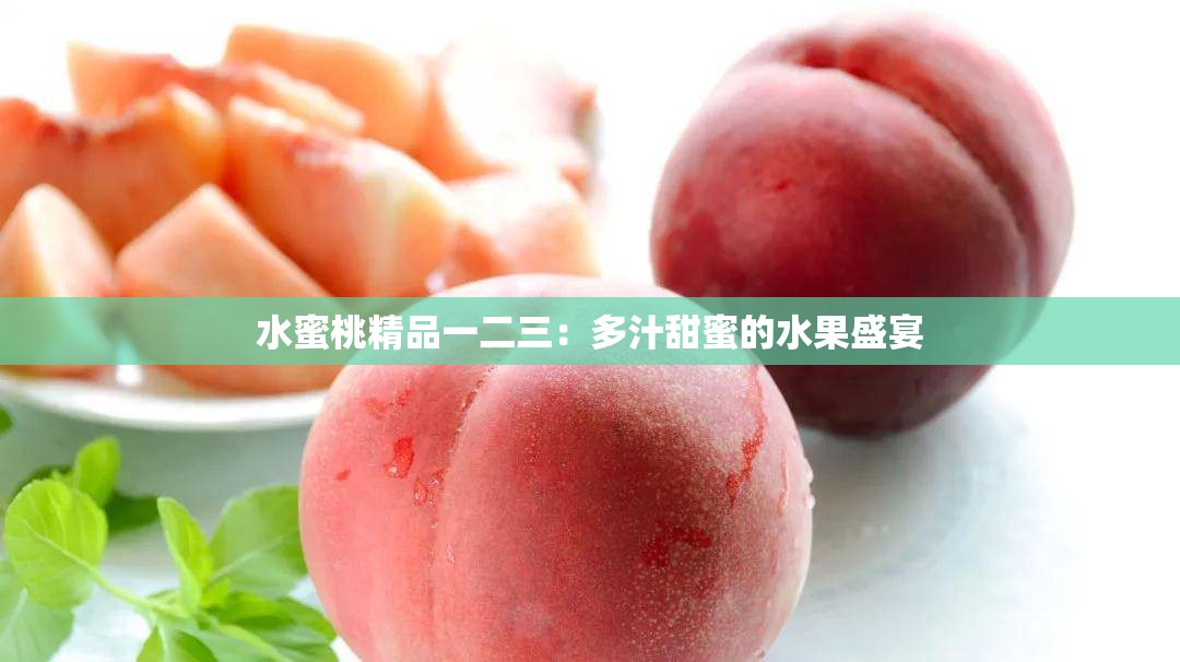 水蜜桃精品一二三：多汁甜蜜的水果盛宴