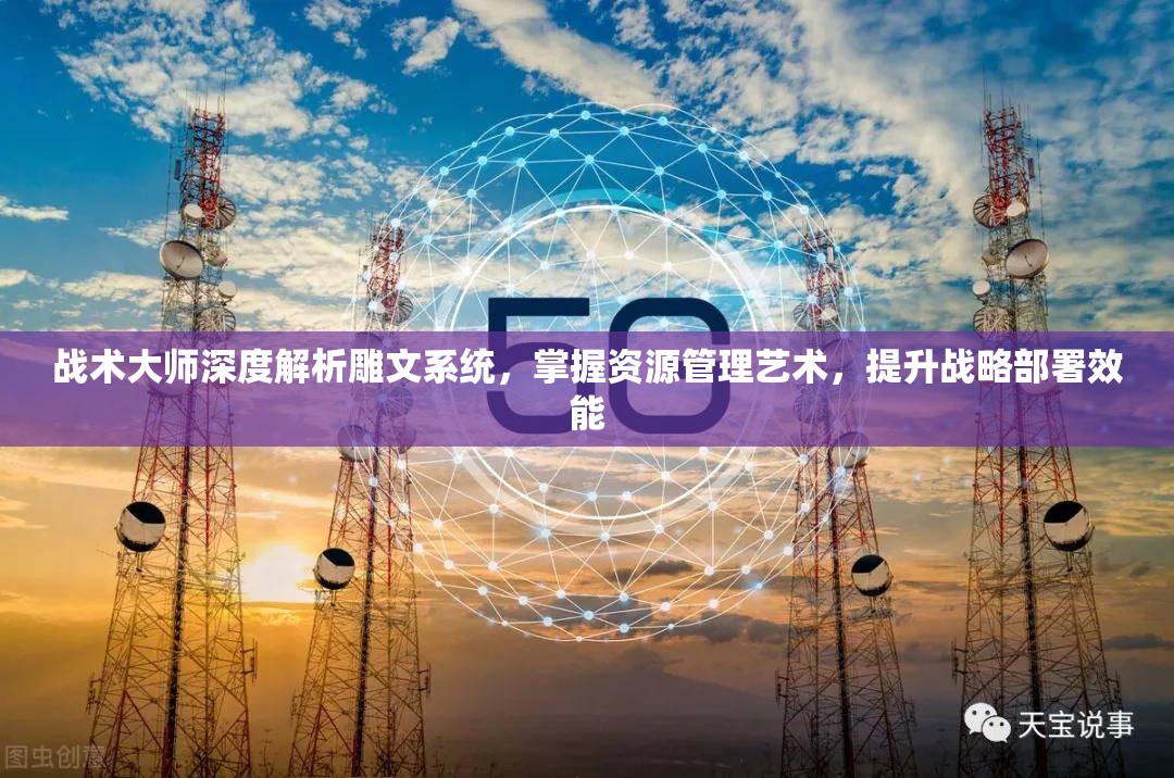 战术大师深度解析雕文系统，掌握资源管理艺术，提升战略部署效能