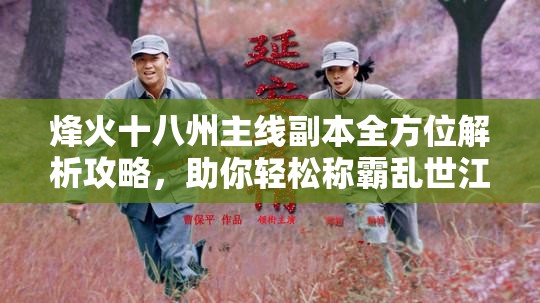 烽火十八州主线副本全方位解析攻略，助你轻松称霸乱世江湖