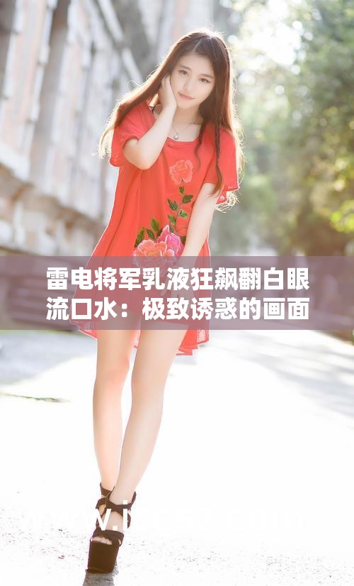 雷电将军乳液狂飙翻白眼流口水：极致诱惑的画面