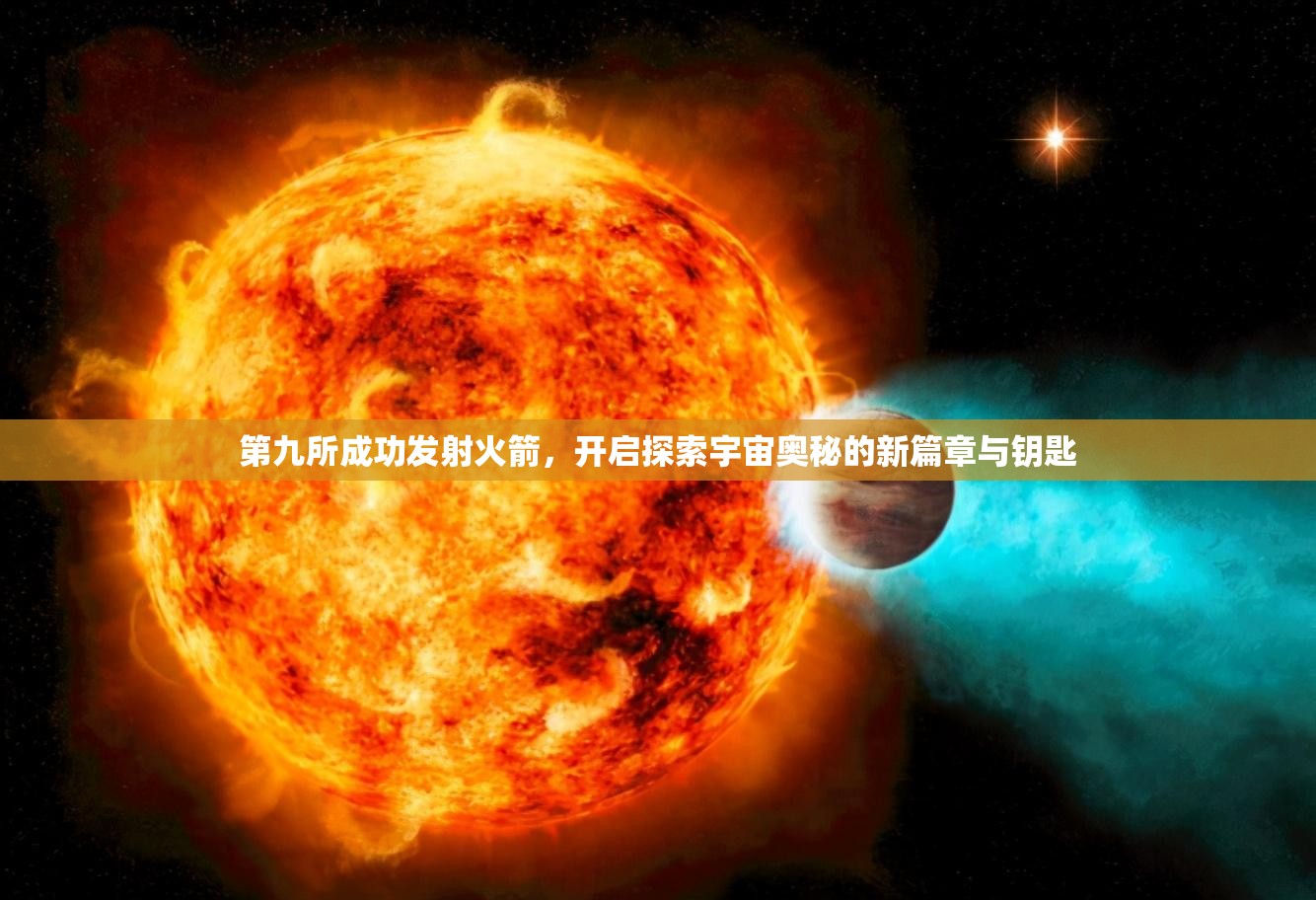 第九所成功发射火箭，开启探索宇宙奥秘的新篇章与钥匙