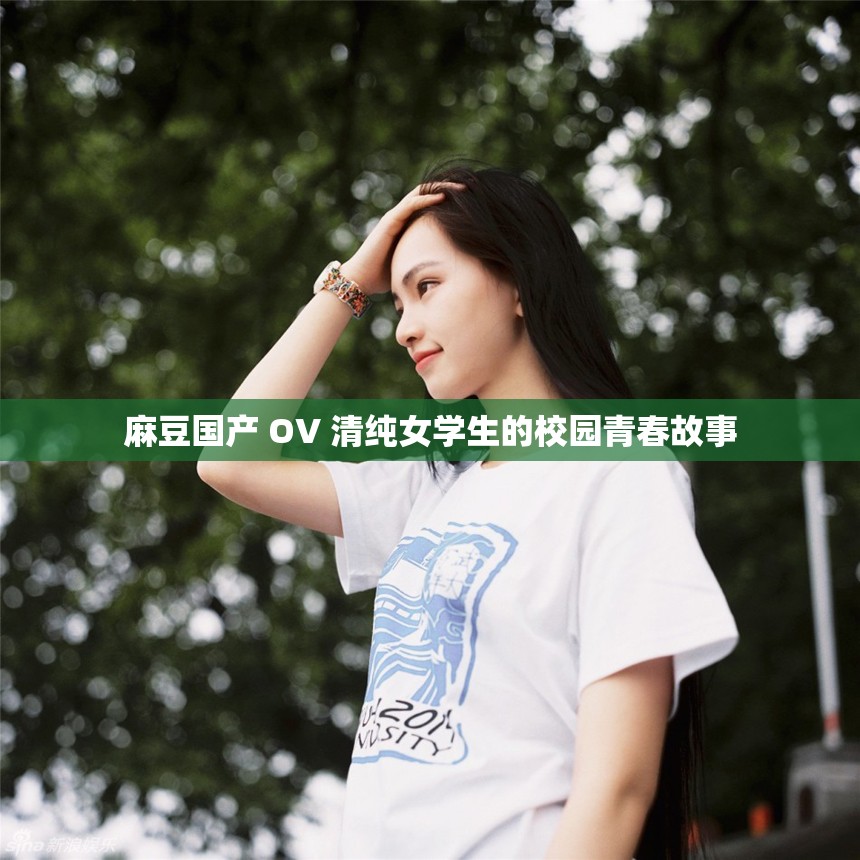 麻豆国产 OV 清纯女学生的校园青春故事