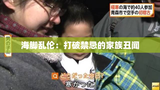 海脚乱伦：打破禁忌的家族丑闻