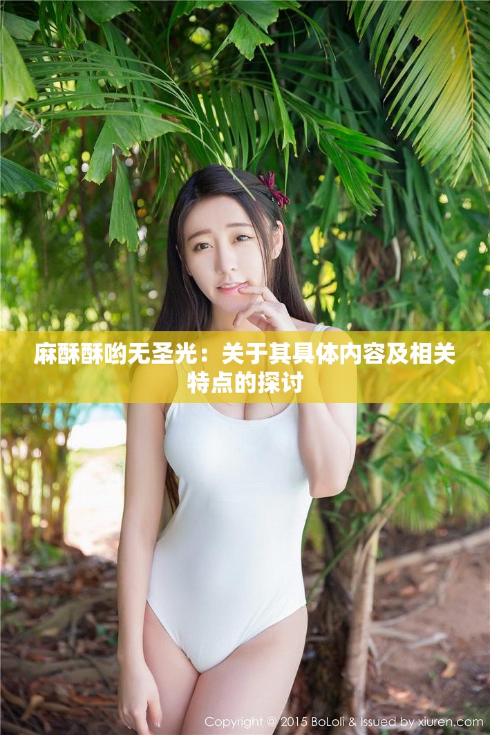 麻酥酥哟无圣光：关于其具体内容及相关特点的探讨