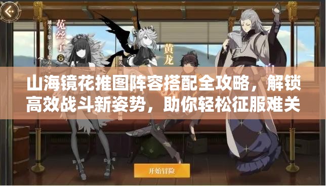 山海镜花推图阵容搭配全攻略，解锁高效战斗新姿势，助你轻松征服难关