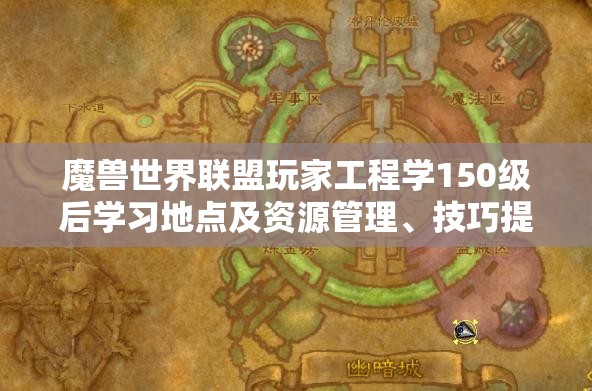 魔兽世界联盟玩家工程学150级后学习地点及资源管理、技巧提升，避免浪费实现价值最大化