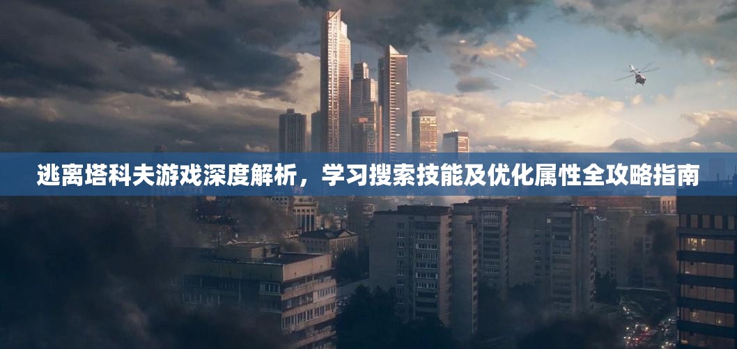 逃离塔科夫游戏深度解析，学习搜索技能及优化属性全攻略指南