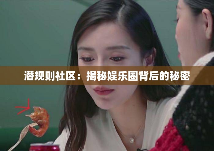 潜规则社区：揭秘娱乐圈背后的秘密