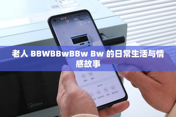 老人 BBWBBwBBw Bw 的日常生活与情感故事