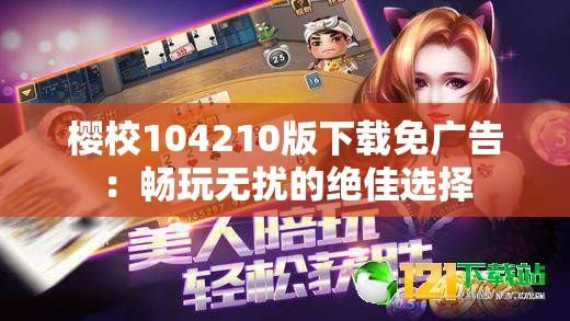 樱校104210版下载免广告：畅玩无扰的绝佳选择