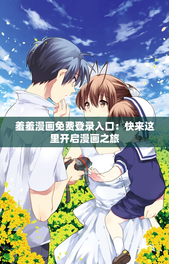 羞羞漫画免费登录入口：快来这里开启漫画之旅