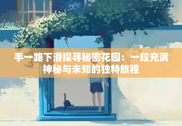 手一路下滑探寻秘密花园：一段充满神秘与未知的独特旅程