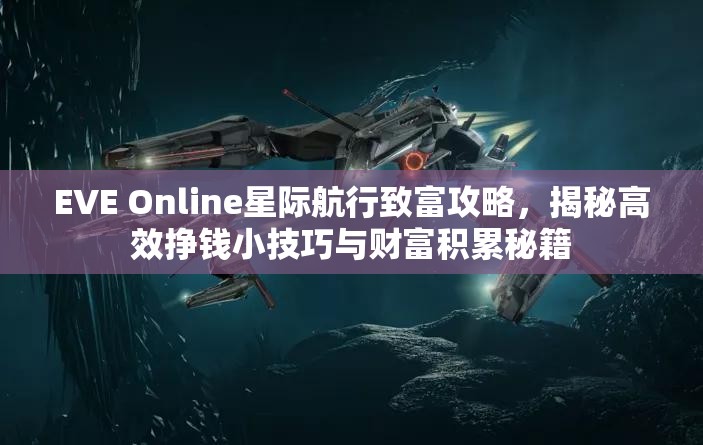 EVE Online星际航行致富攻略，揭秘高效挣钱小技巧与财富积累秘籍