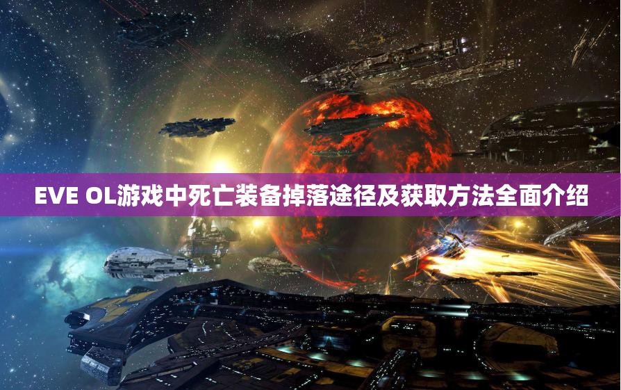 EVE OL游戏中死亡装备掉落途径及获取方法全面介绍