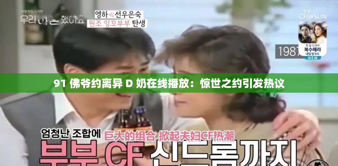 91 佛爷约离异 D 奶在线播放：惊世之约引发热议