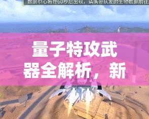 量子特攻武器全解析，新手玩家必备武器选择与实战推荐指南