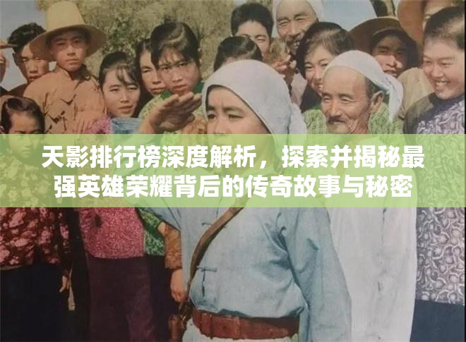 天影排行榜深度解析，探索并揭秘最强英雄荣耀背后的传奇故事与秘密