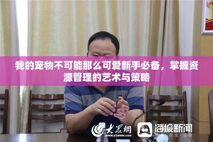 我的宠物不可能那么可爱新手必备，掌握资源管理的艺术与策略