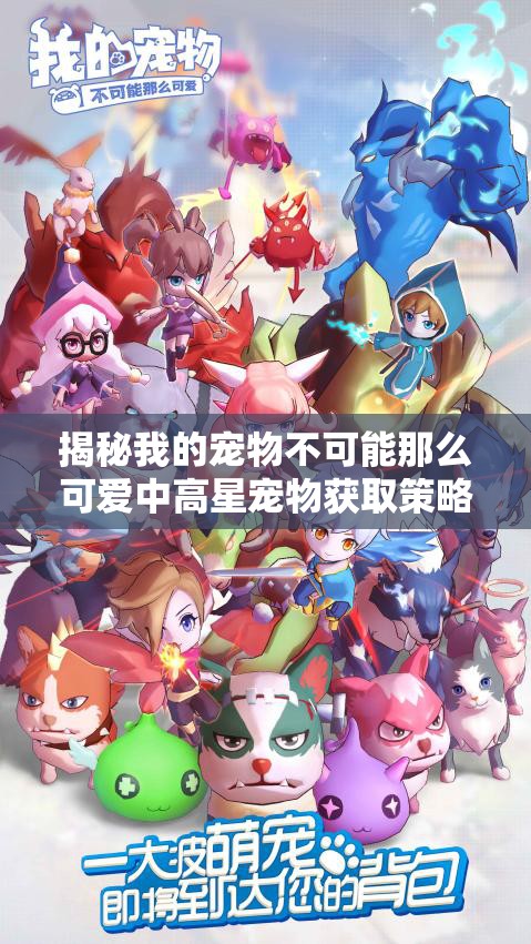 揭秘我的宠物不可能那么可爱中高星宠物获取策略与资源管理精妙艺术
