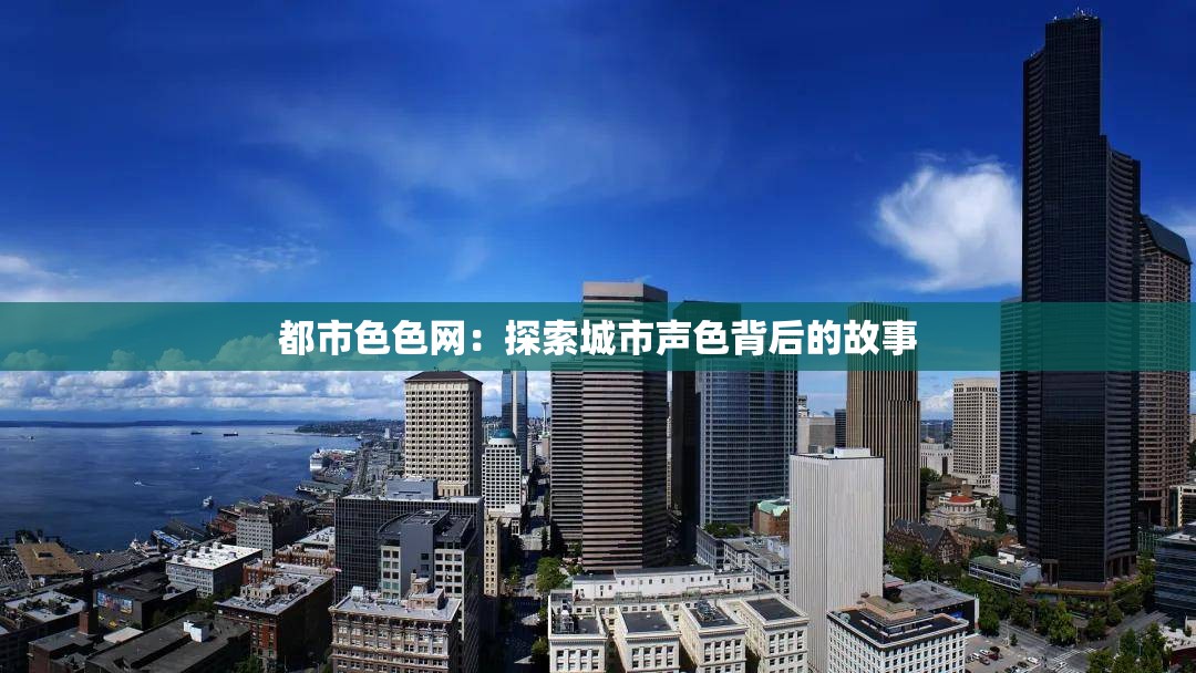 都市色色网：探索城市声色背后的故事