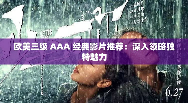 欧美三级 AAA 经典影片推荐：深入领略独特魅力