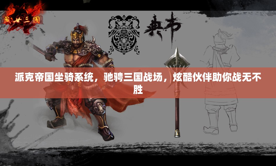 派克帝国坐骑系统，驰骋三国战场，炫酷伙伴助你战无不胜