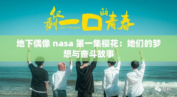 地下偶像 nasa 第一集樱花：她们的梦想与奋斗故事