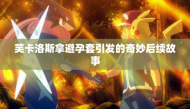 芙卡洛斯拿避孕套引发的奇妙后续故事