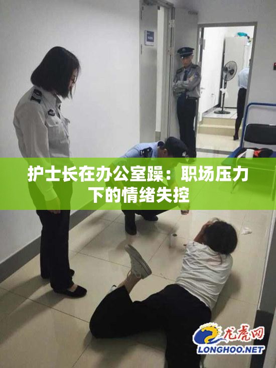 护士长在办公室躁：职场压力下的情绪失控