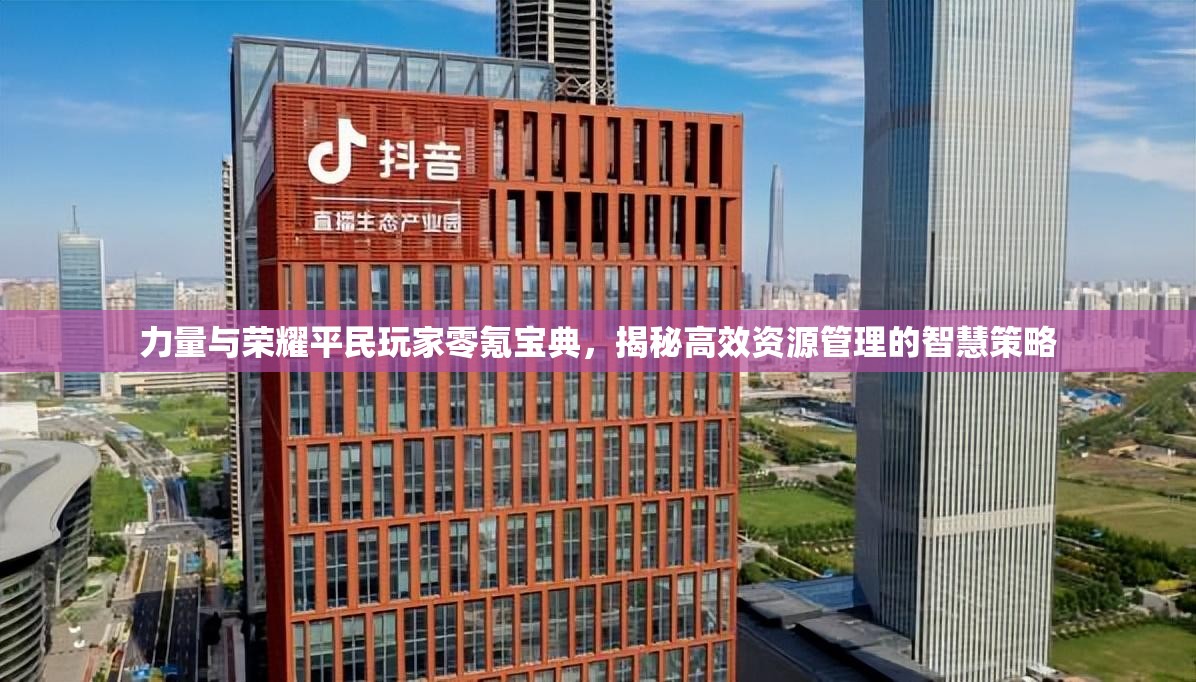 力量与荣耀平民玩家零氪宝典，揭秘高效资源管理的智慧策略