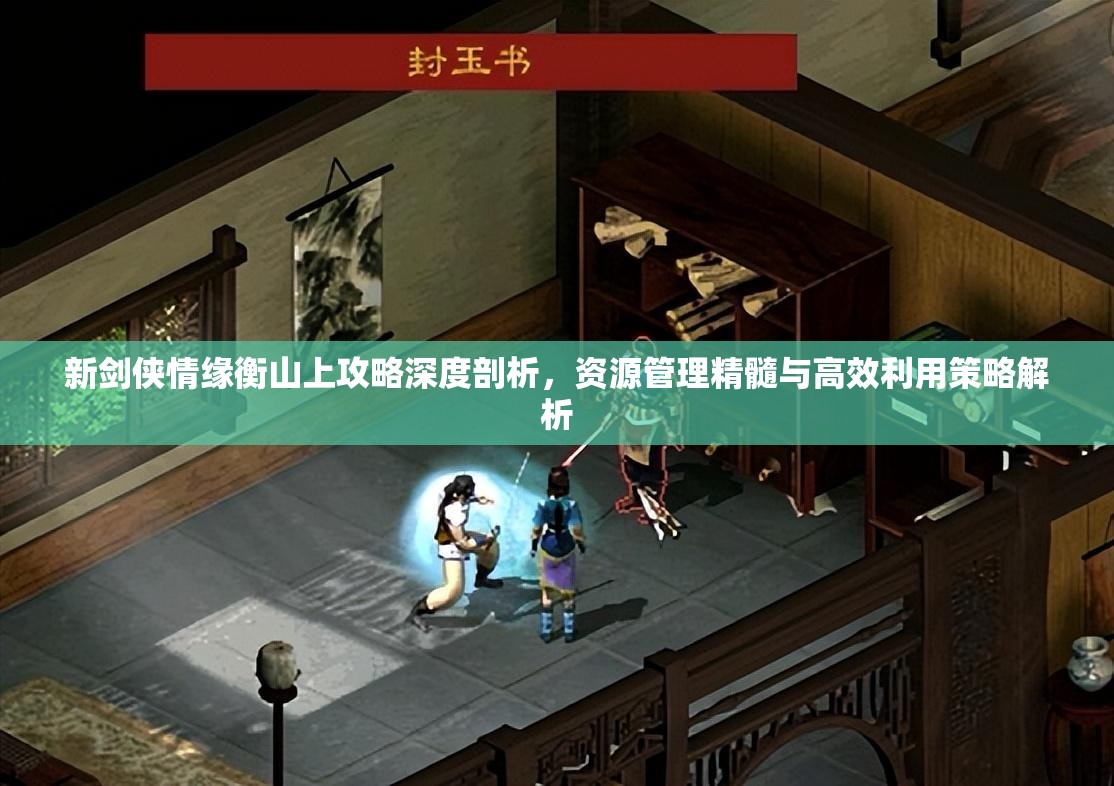 新剑侠情缘衡山上攻略深度剖析，资源管理精髓与高效利用策略解析