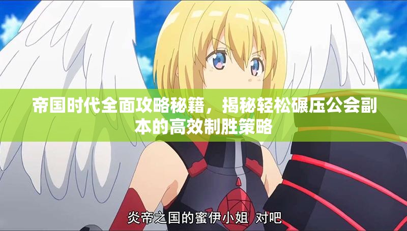 帝国时代全面攻略秘籍，揭秘轻松碾压公会副本的高效制胜策略