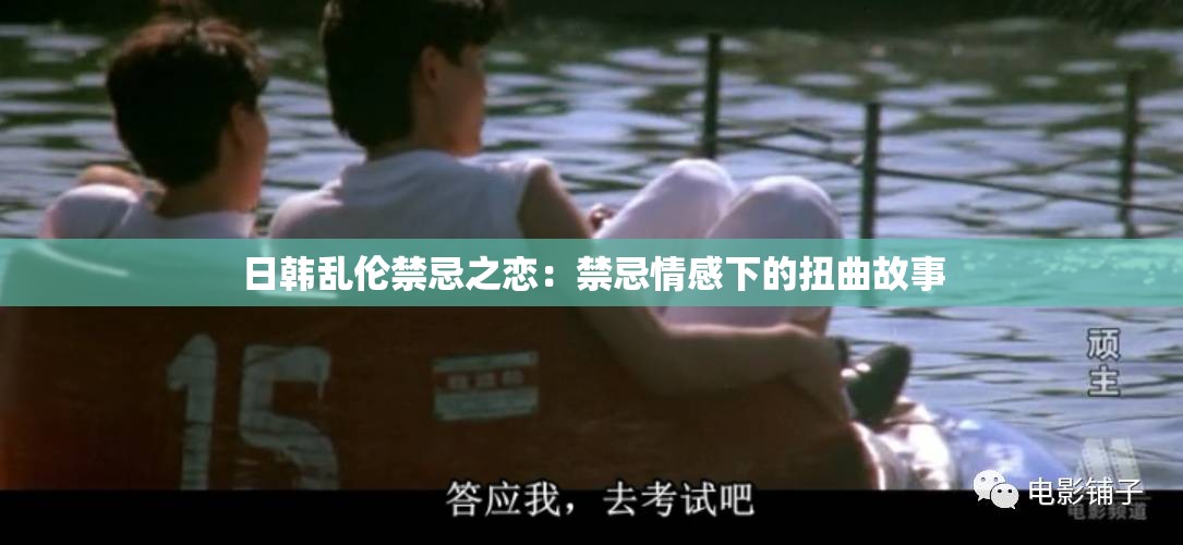 日韩乱伦禁忌之恋：禁忌情感下的扭曲故事