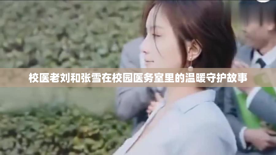 校医老刘和张雪在校园医务室里的温暖守护故事