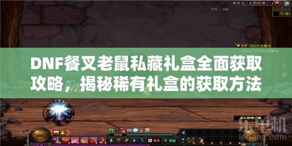 DNF餐叉老鼠私藏礼盒全面获取攻略，揭秘稀有礼盒的获取方法与技巧