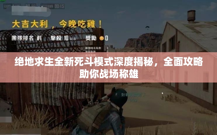绝地求生全新死斗模式深度揭秘，全面攻略助你战场称雄