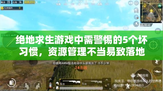 绝地求生游戏中需警惕的5个坏习惯，资源管理不当易致落地成盒