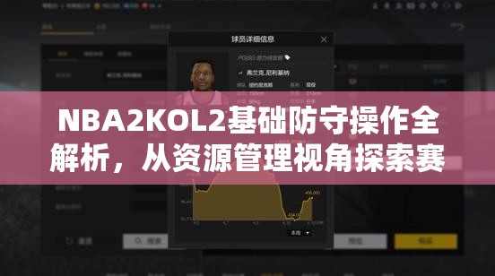 NBA2KOL2基础防守操作全解析，从资源管理视角探索赛场制胜之道