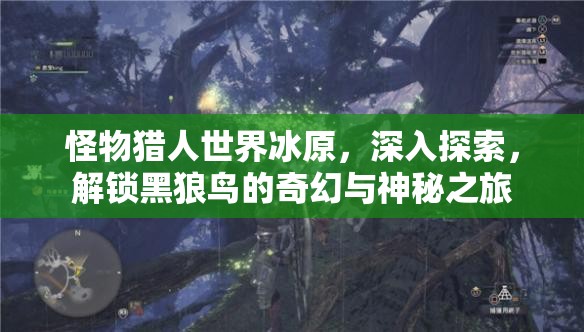 怪物猎人世界冰原，深入探索，解锁黑狼鸟的奇幻与神秘之旅