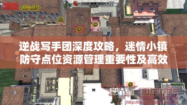 逆战写手团深度攻略，迷情小镇防守点位资源管理重要性及高效实战技巧解析