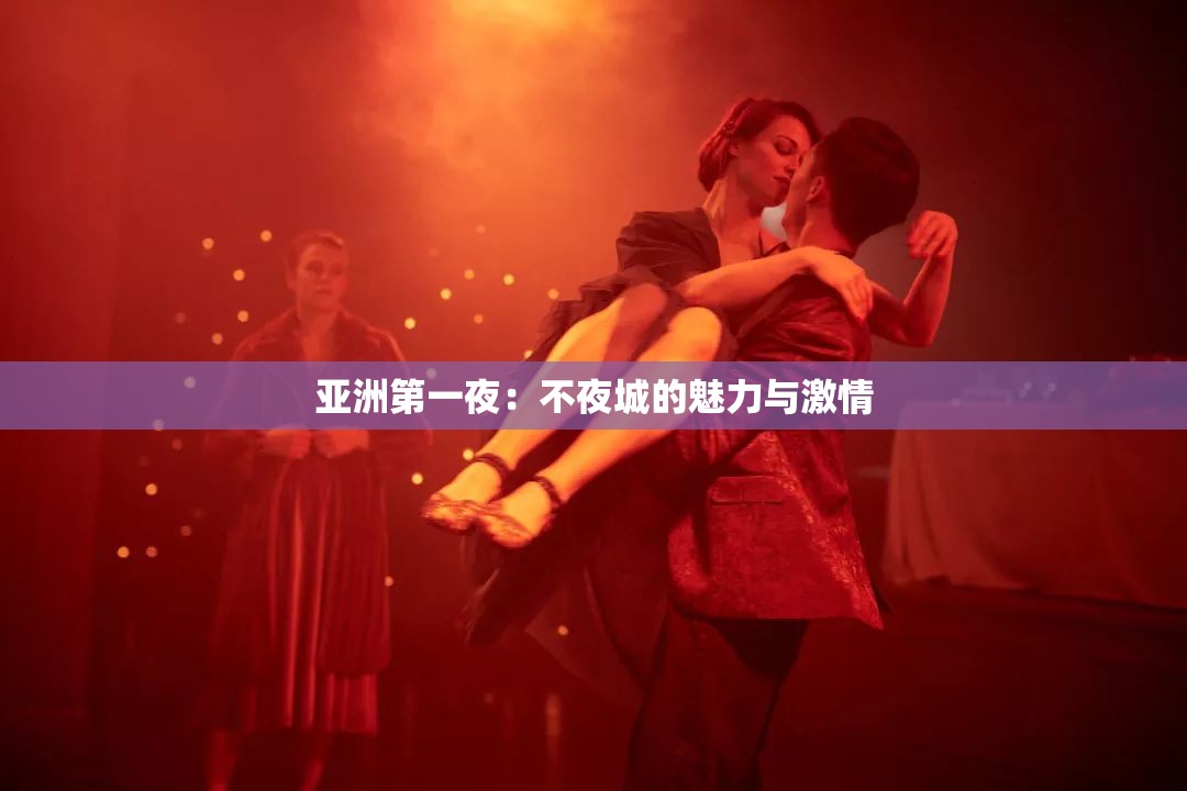 亚洲第一夜：不夜城的魅力与激情